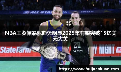 NBA工资帽暴涨趋势明显2025年有望突破15亿美元大关