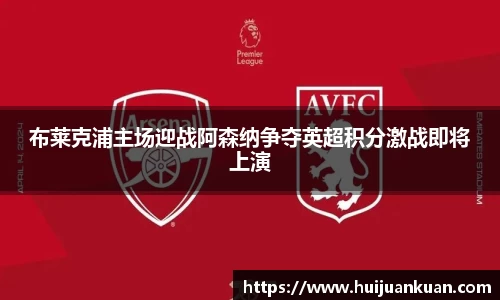 布莱克浦主场迎战阿森纳争夺英超积分激战即将上演